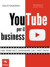 YouTube per il business: Fare marketing e guadagnare con i video online Giulio Gaudiano Author