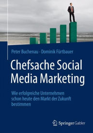 Chefsache Social Media Marketing: Wie erfolgreiche Unternehmen schon heute den Markt der Zukunft bestimmen Peter Buchenau Author