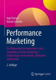 Performance Marketing: Der Wegweiser zu einem mess- und steuerbaren Online-Marketing - Einführung in Instrumente, Methoden und Technik Ingo Kamps Aut