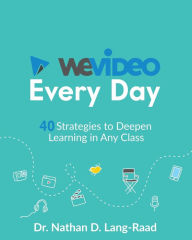 WeVideo Every Day: 40 Strategies to Deepen Learning in Any Class Nathan D. Lang-Raad Author