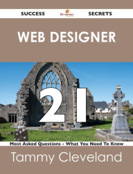 Web designer 21 Success Secrets - 21 Most Asked Questions On Web designer - What You Need To Know Tammy Cleveland Author