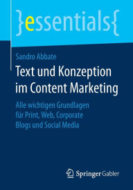 Text und Konzeption im Content Marketing: Alle wichtigen Grundlagen für Print, Web, Corporate Blogs und Social Media Sandro Abbate Author