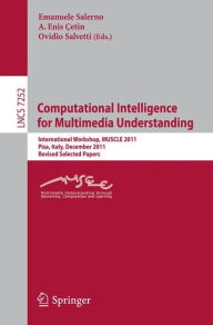 Computational Intelligence for Multimedia Understanding: International Workshop, MUSCLE 2011, Pisa, Italy, December 13-15, 2011, Revised Selected Pape