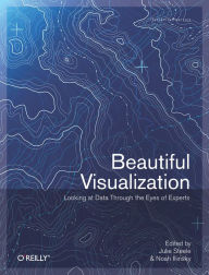 Beautiful Visualization: Looking at Data through the Eyes of Experts Julie Steele Author