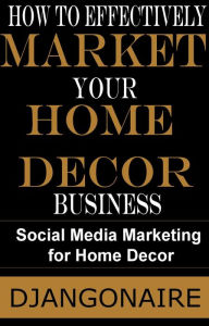 How to Effectively Market Your Home Decor Business -Social Media Marketing for Home Decor Djangonaire Author