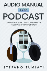 Audio Manual for Podcasts: Learn Digital Audio Basics and Improve the Sound of your Podcasts (Stefano Tumiati, #4) Stefano Tumiati Author