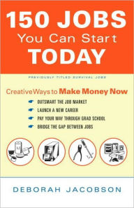 150 Jobs You Can Start Today: Creative Ways to Make Money Now Deborah Jacobson Author