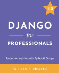 Django for Professionals: Production websites with Python & Django William S. Vincent Author