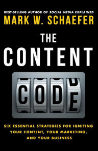 The Content Code: Six essential strategies to ignite your content, your marketing, and your business Mark W. Schaefer Author