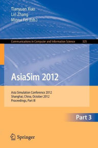 AsiaSim 2012 - Part III: Asia Simulation Conference 2012, Shanghai, China, October 27-30, 2012. Proceedings, Part III Tianyuan Xiao Editor