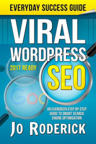 Viral WordPress SEO: An Evergreen Step-By-Step Guide to Smart Search Engine Optimisation. (Everyday Success Guides, #1) Jo Roderick Author