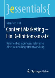 Content Marketing - Ein Definitionsansatz: Rahmenbedingungen, relevante Akteure und Begriffsentwicklung Manfred Uhl Author