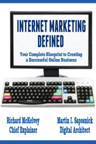 Internet Marketing Defined: Your Complete Blueprint to Creating a Successful Online Business Martin Saposnick Author