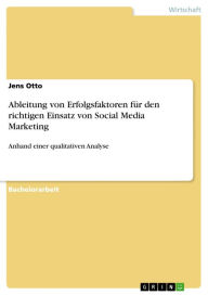 Ableitung von Erfolgsfaktoren für den richtigen Einsatz von Social Media Marketing: Anhand einer qualitativen Analyse Jens Otto Author