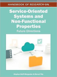 Handbook of Research on Service-Oriented Systems and Non-Functional Properties: Future Directions Stephan Reiff-Marganiec Editor