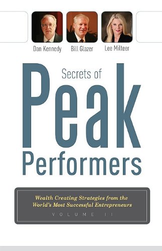 Secrets of Peak Performers II : Wealth Creating Strategies from the World's Most Successful Entrepreneurs by Bill, Kennedy, Dan, Milteer, Lee Glazer