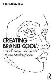 Creating Brand Cool: Brand Distinction in the Online Marketplace Joan Abraham Author
