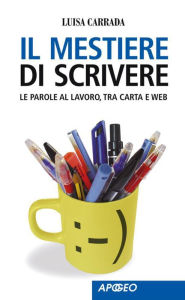 Il mestiere di scrivere : Le parole al lavoro, tra carta e web Luisa Carrada Author