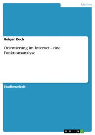 Orientierung im Internet - eine Funktionsanalyse: eine Funktionsanalyse Holger Koch Author