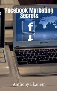 Facebook Marketing Secrets Anthony Ekanem Author