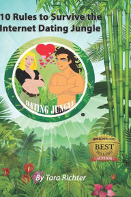 10 Rules to Survive the Internet Dating Jungle Tara Richter Author