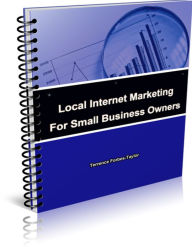 Local Internet Marketing For Small Busines Owners: A Quick And Easy To Understand Guide Terrence Forbes-Taylor Author