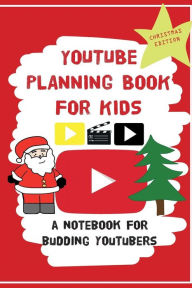 YouTube Planning Book For Kids: Christmas Edition: a bumper Christmas edition for keen Youtubers and Vloggers Louise Amodio Author