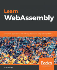Learn WebAssembly: Build web applications with native performance using Wasm and C/C++ Mike Rourke Author