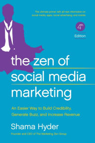 The Zen of Social Media Marketing: An Easier Way to Build Credibility, Generate Buzz, and Increase Revenue Shama Hyder Author