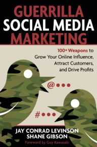 Guerrilla Social Media Marketing: 100+ Weapons to Grow Your Online Influence, Attract Customers, and Drive Profits Jay Levinson Author