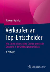 Verkaufen an Top-Entscheider: Wie Sie mit Vision Selling Gewinn bringende Gesch�fte in der Chefetage abschlie�en Stephan Heinrich Author