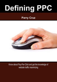 Defining PPC: Know about Pay-Per-Click and get the knowledge of website traffic maximizing Parry Cruz Author