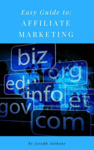 Easy Guide to: Affiliate Marketing Joseph Anthony Author