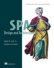 SPA Design and Architecture: Understanding single-page web applications Emmit A. Scott, Jr. Author