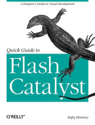 Quick Guide to Flash Catalyst: A Designer's Guide to Visual Development Rafiq Elmansy Author