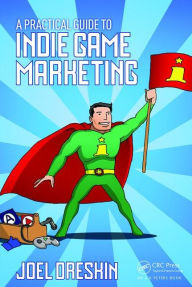 A Practical Guide to Indie Game Marketing Joel Dreskin Author