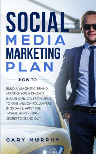 Social Media Marketing Plan How To: Build a Magnetic Brand Making You a Known Influencer. Go from Zero to One Million Followers in 30 Days. Apply the