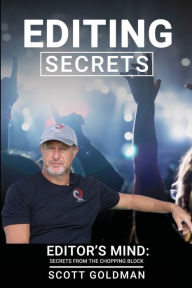 Editing Secrets: Editors Mind: Secrets From The Chopping Block Scott Goldman Author