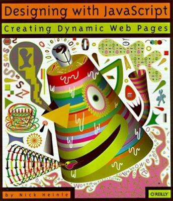 Designing with JavaScript : Creating Dynamic Web Pages by Nick Heinle