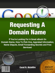 Requesting A Domain Name-Discover Everything You Need To Know About Domain Name, How To Pick One, Appraisal Information, Name Dispute, Email Forwardin