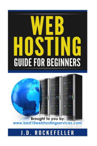 Web Hosting Guide for Beginners J. D. Rockefeller Author