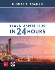 Learn Aspen Plus in 24 Hours Thomas A. Adams II Author