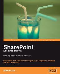 SharePoint Designer Tutorial: Working with SharePoint Websites Mike Poole Author