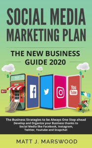 Social Media Marketing Plan: The New Business Guide 2020. The Business Strategies to be Always One Step ahead. Develop and Organize your Business than