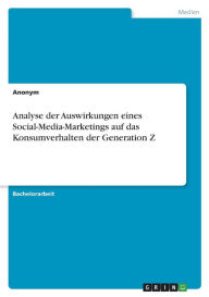 Analyse der Auswirkungen eines Social-Media-Marketings auf das Konsumverhalten der Generation Z Anonym Author