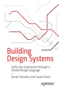 Building Design Systems: Unify User Experiences through a Shared Design Language Sarrah Vesselov Author