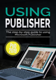Using Publisher 2019: The Step-by-step Guide to Using Microsoft Publisher 2019 Kevin Wilson Author