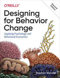 Designing for Behavior Change: Applying Psychology and Behavioral Economics Stephen Wendel Author