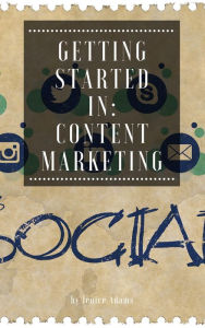 Getting Started in: Content Marketing Jenice Adams Author