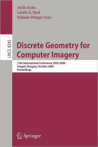Discrete Geometry for Computer Imagery: 13th International Conference, DGCI 2006, Szeged, Hungary, October 25-27, 2006, Proceedings Attila Kuba Editor